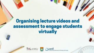TeL@HKU: Organising lecture videos and assessment to engage students virtually