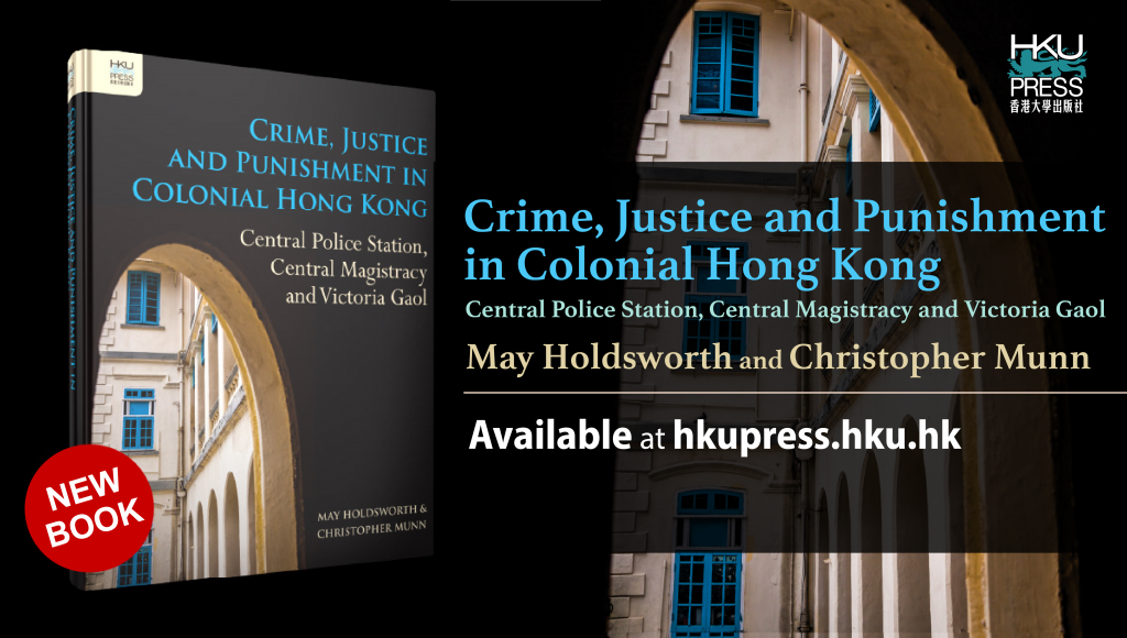 HKU Press New Book Release: Crime, Justice and Punishment in Colonial Hong Kong: Central Police Station, Central Magistracy and Victoria Gaol