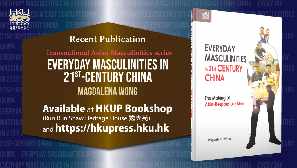 HKU Press New Book Release - Everyday Masculinities in 21st-Century China: The Making of Able-Responsible Men by Magdalena Wong