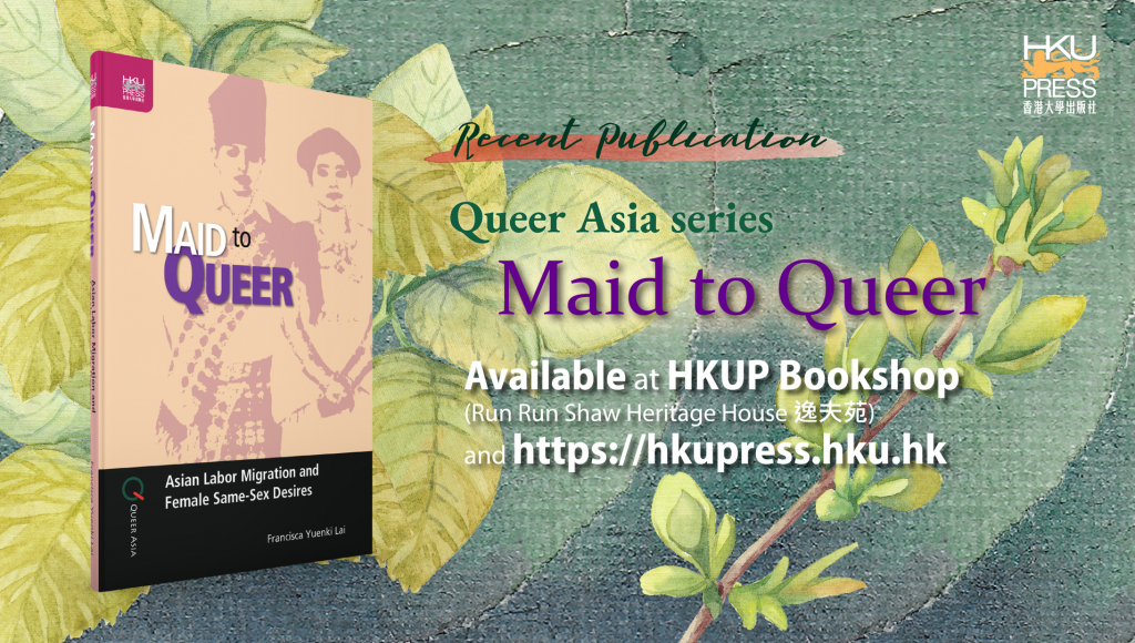 HKU Press Recent Publication â Maid to Queer: Asian Labor Migration and Female Same-Sex Desires by Francisca Yuenki Lai