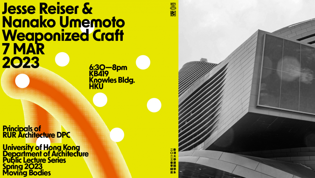 Public Lecture | Weaponized Craft | Jesse Reiser and Nanako Umemoto | TUE 7 MAR 2023 | 18:30 | KB419, Knowles Building, HKU