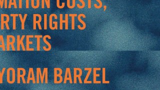 Information Costs, Property Rights and Markets by Prof. Yoram Barzel
