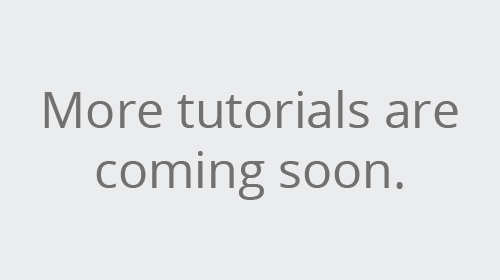 More tutorials are coming soon